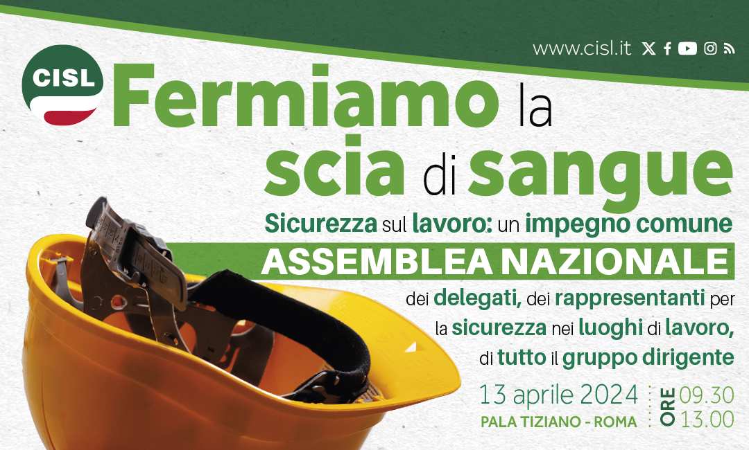 Sicurezza nei luoghi di lavoro. Il 13 aprile a Roma 5000 delegati Cisl all’Assemblea Nazionale. Sbarra: “Una nuova tappa di una marcia che ci ha visti presenti in queste settimane in ogni territorio e in ogni regione, da Nord a Sud”. Il VOLANTINO